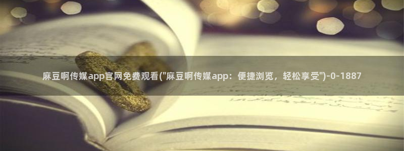麻豆传媒官网在线：麻豆啊传媒app官网免费观看(\