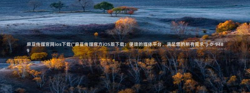 麻豆传媒官网www：麻豆传媒官网ios下载(\