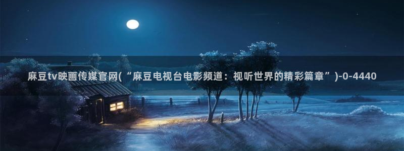 麻豆传媒官网油管：麻豆tv映画传媒官网(“麻豆电视台电影频道：视听世界的精彩篇章”)